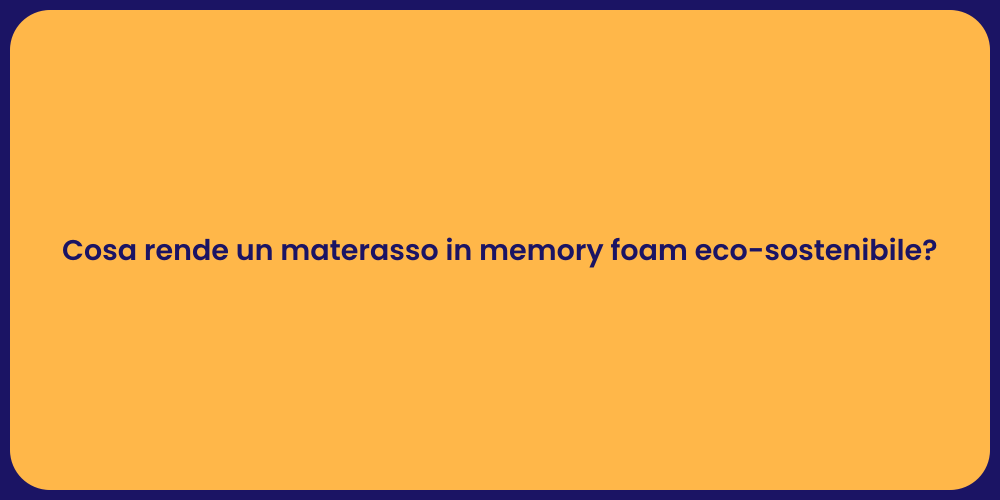 Cosa rende un materasso in memory foam eco-sostenibile?