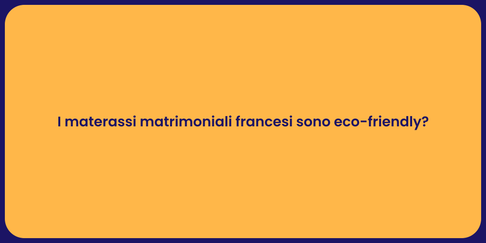 I materassi matrimoniali francesi sono eco-friendly?