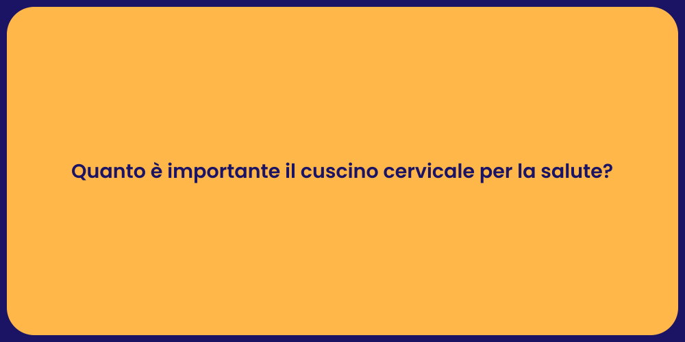 Quanto è importante il cuscino cervicale per la salute?
