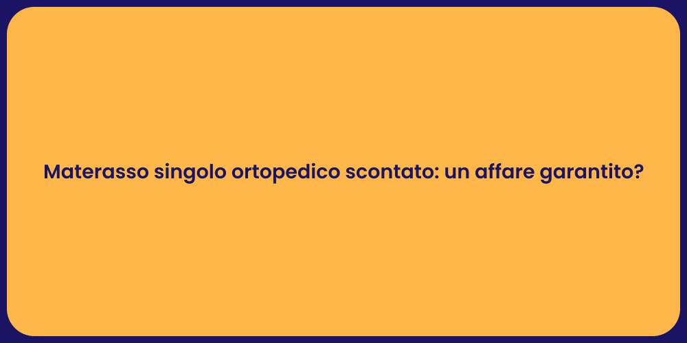 Materasso singolo ortopedico scontato: un affare garantito?