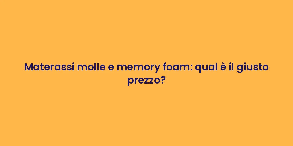 Materassi molle e memory foam: qual è il giusto prezzo?