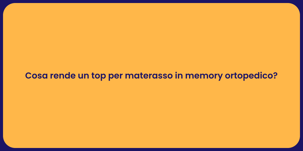 Cosa rende un top per materasso in memory ortopedico?