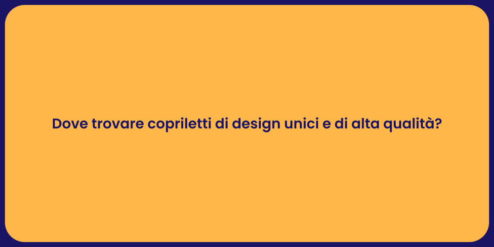 Dove trovare copriletti di design unici e di alta qualità?