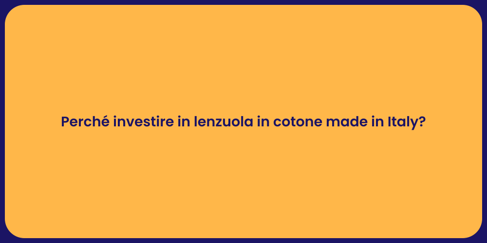 Perché investire in lenzuola in cotone made in Italy?
