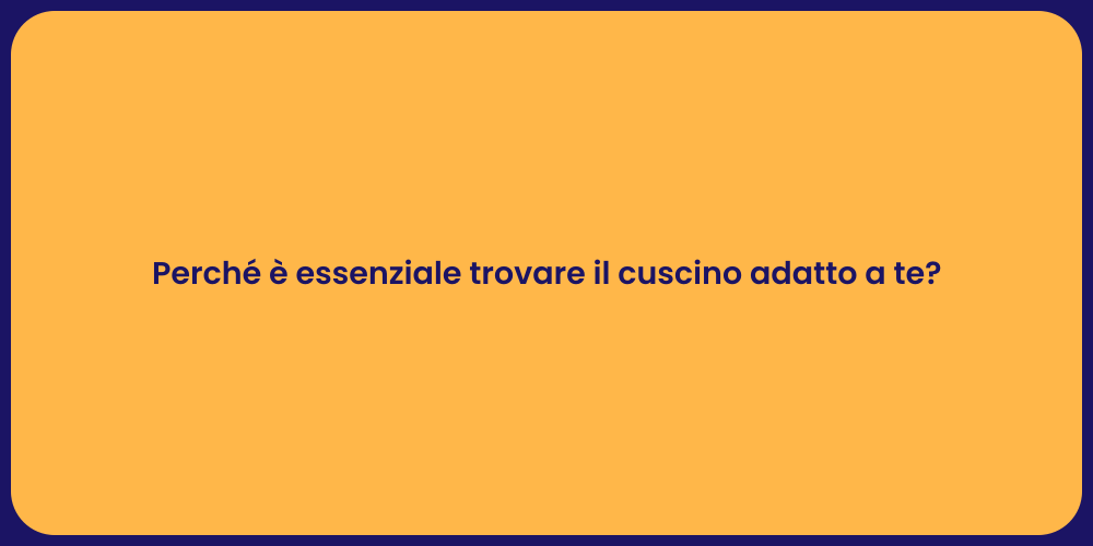 Perché è essenziale trovare il cuscino adatto a te?