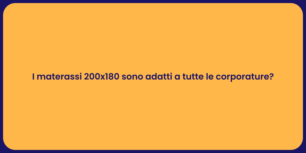 I materassi 200x180 sono adatti a tutte le corporature?