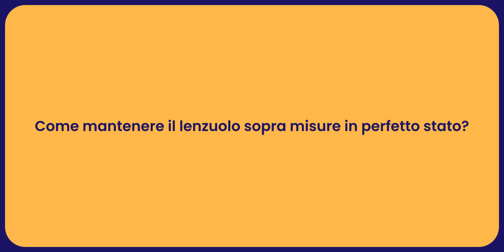 Come mantenere il lenzuolo sopra misure in perfetto stato?