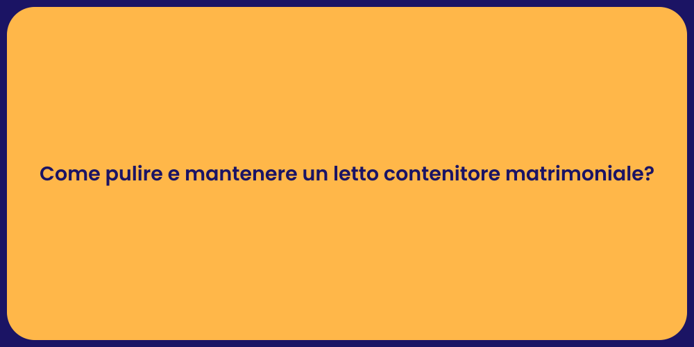 Come pulire e mantenere un letto contenitore matrimoniale?