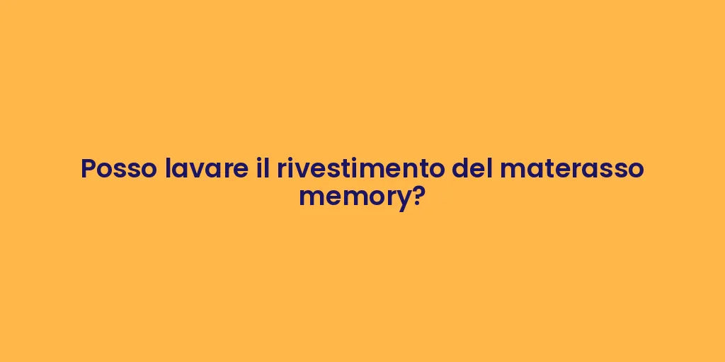 Posso lavare il rivestimento del materasso memory?