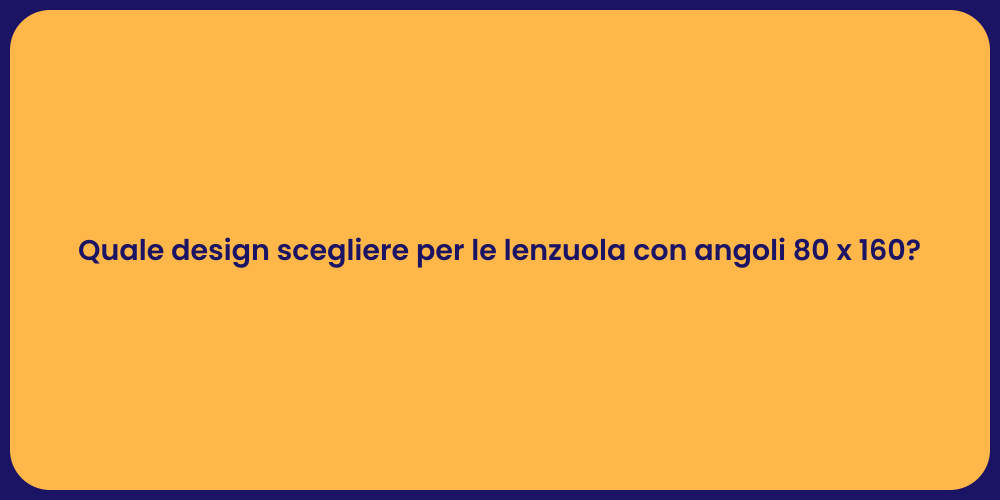 Quale design scegliere per le lenzuola con angoli 80 x 160?