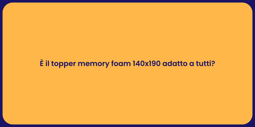 È il topper memory foam 140x190 adatto a tutti?