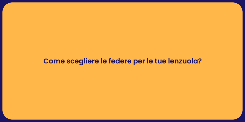 Come scegliere le federe per le tue lenzuola?