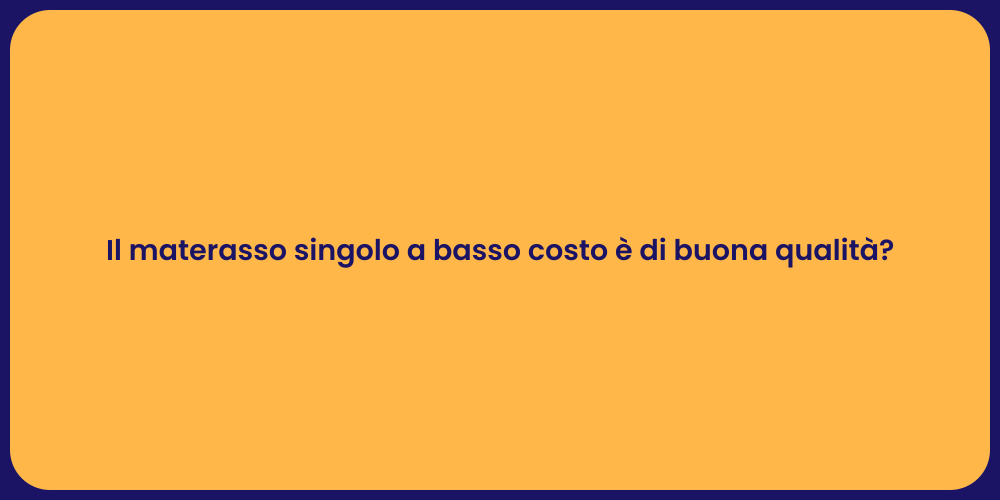 Il materasso singolo a basso costo è di buona qualità?
