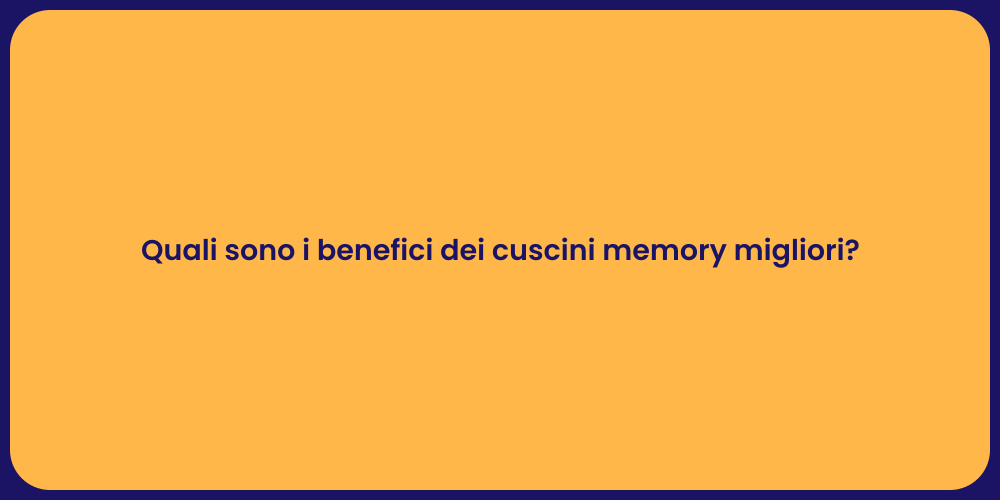 Quali sono i benefici dei cuscini memory migliori?