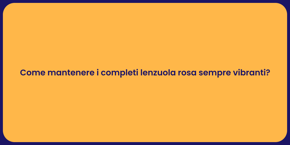 Come mantenere i completi lenzuola rosa sempre vibranti?
