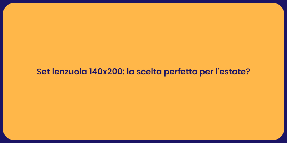 Set lenzuola 140x200: la scelta perfetta per l'estate?