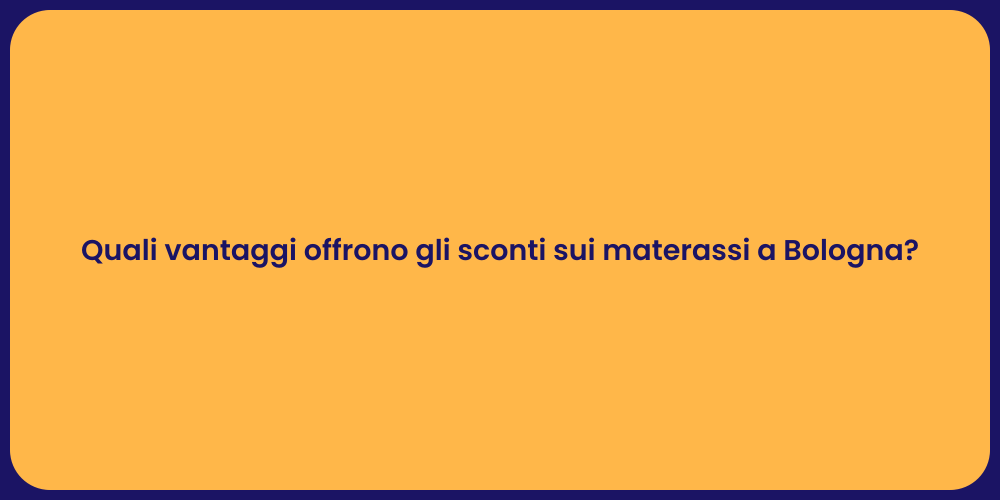 Quali vantaggi offrono gli sconti sui materassi a Bologna?
