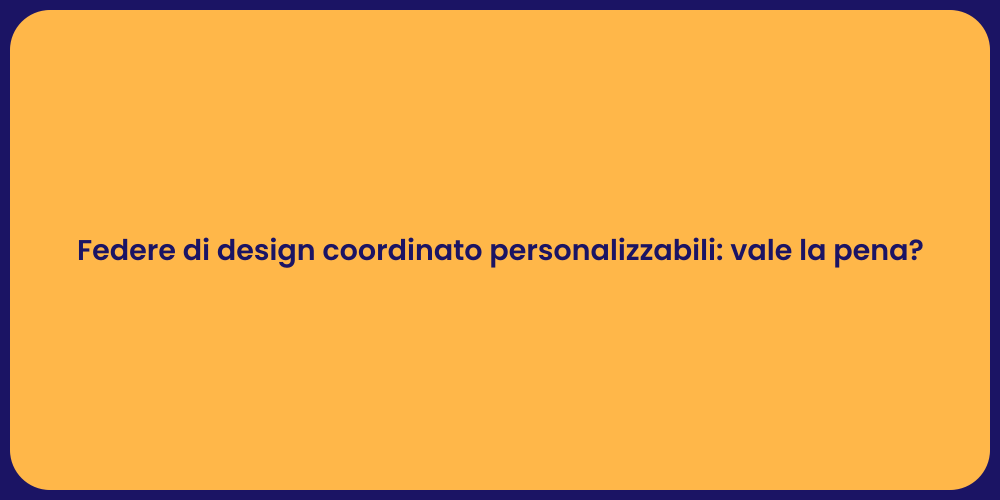 Federe di design coordinato personalizzabili: vale la pena?