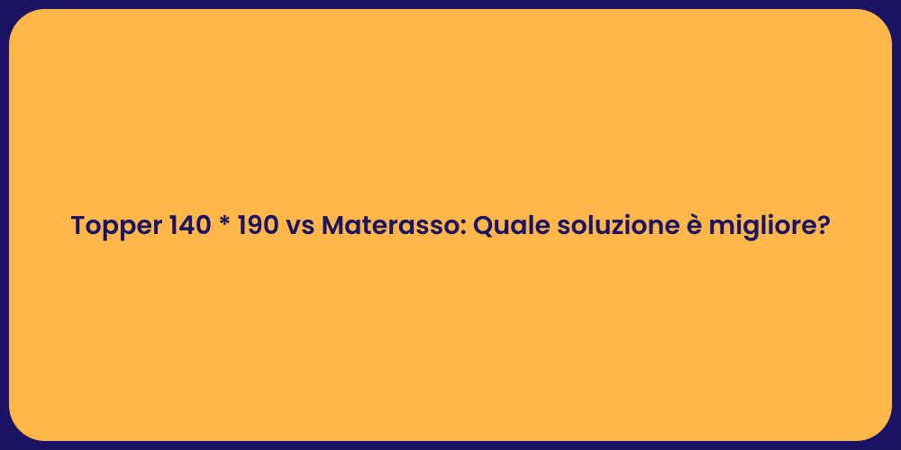 Topper 140 * 190 vs Materasso: Quale soluzione è migliore?
