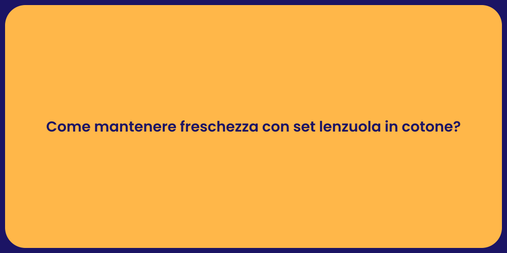 Come mantenere freschezza con set lenzuola in cotone?