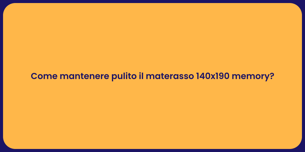 Come mantenere pulito il materasso 140x190 memory?