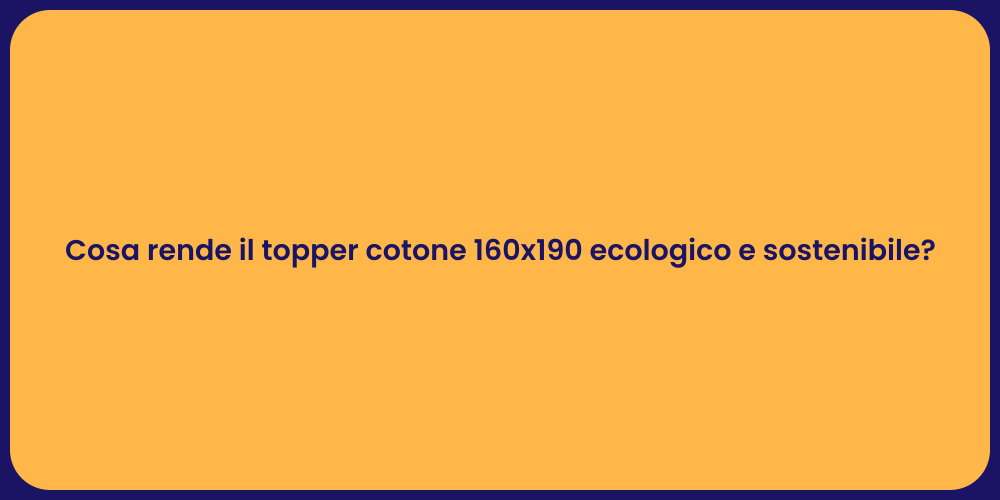 Cosa rende il topper cotone 160x190 ecologico e sostenibile?