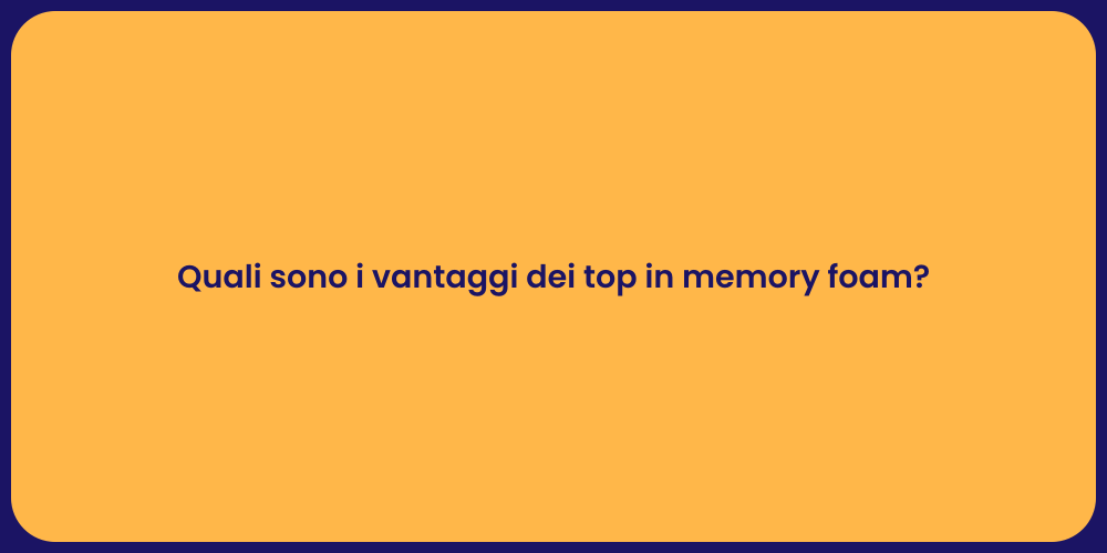 Quali sono i vantaggi dei top in memory foam?