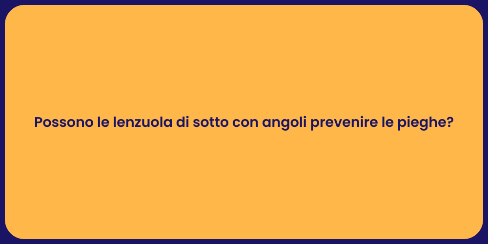 Possono le lenzuola di sotto con angoli prevenire le pieghe?