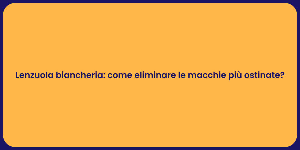 Lenzuola biancheria: come eliminare le macchie più ostinate?