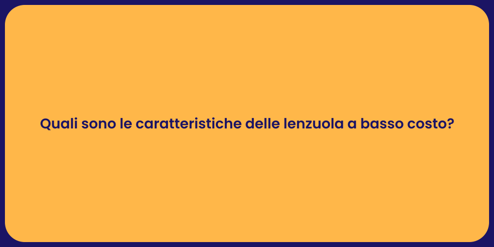 Quali sono le caratteristiche delle lenzuola a basso costo?