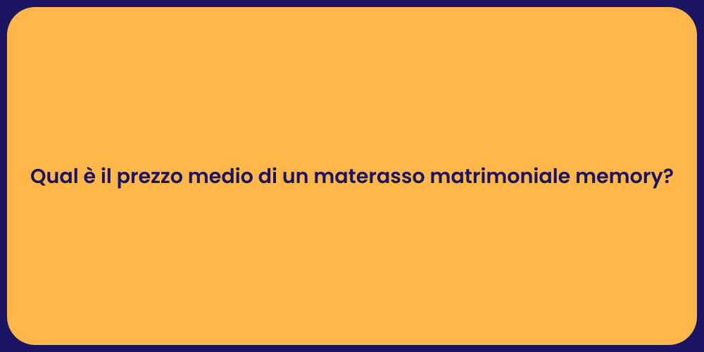 Qual è il prezzo medio di un materasso matrimoniale memory?