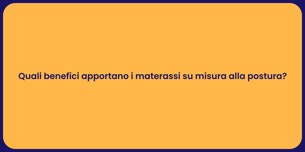 Quali benefici apportano i materassi su misura alla postura?