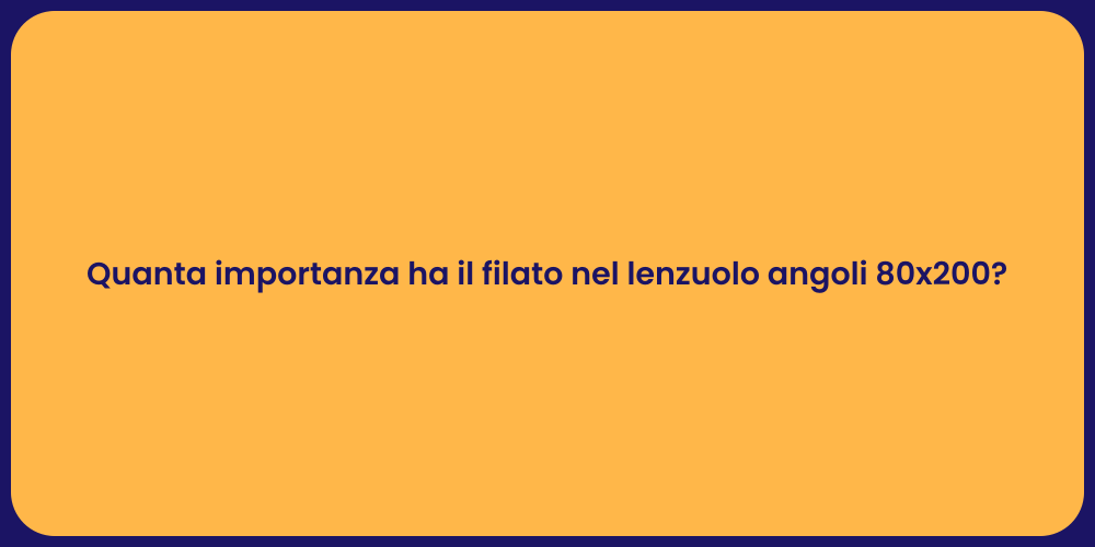 Quanta importanza ha il filato nel lenzuolo angoli 80x200?