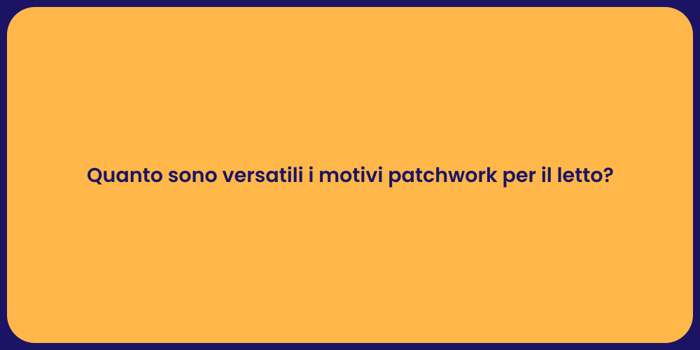 Quanto sono versatili i motivi patchwork per il letto?