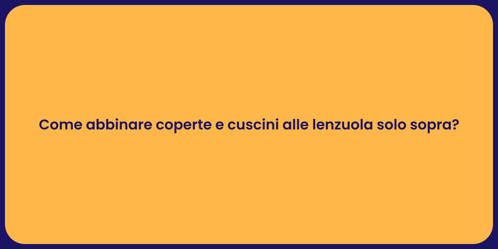Come abbinare coperte e cuscini alle lenzuola solo sopra?