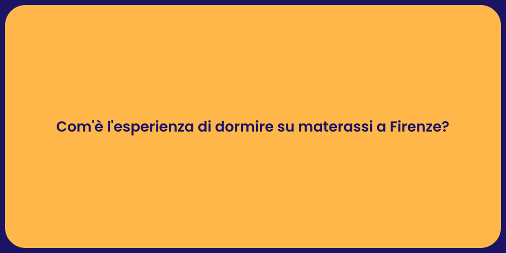 Com'è l'esperienza di dormire su materassi a Firenze?
