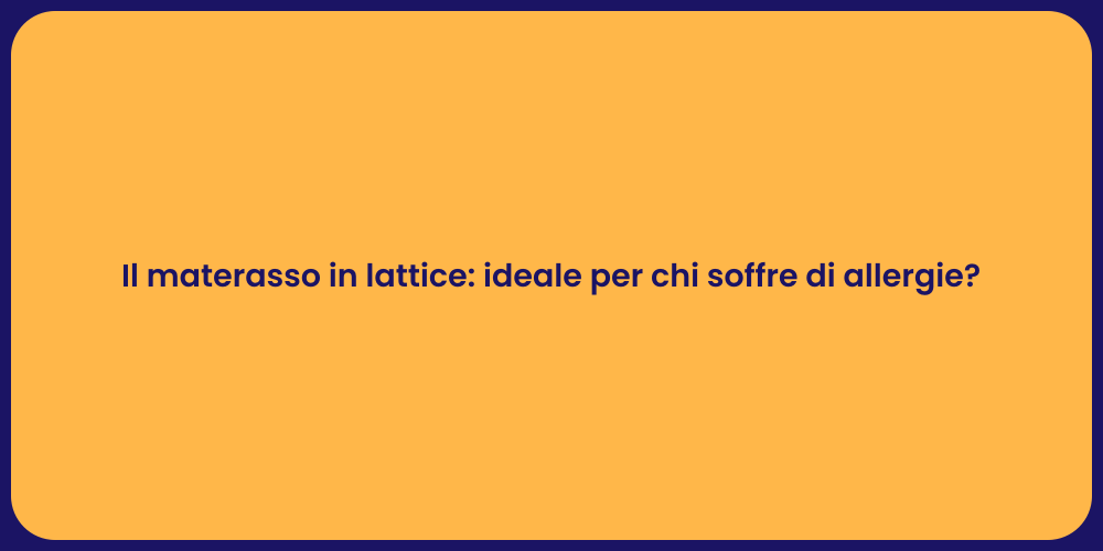 Il materasso in lattice: ideale per chi soffre di allergie?