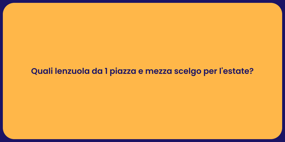 Quali lenzuola da 1 piazza e mezza scelgo per l'estate?