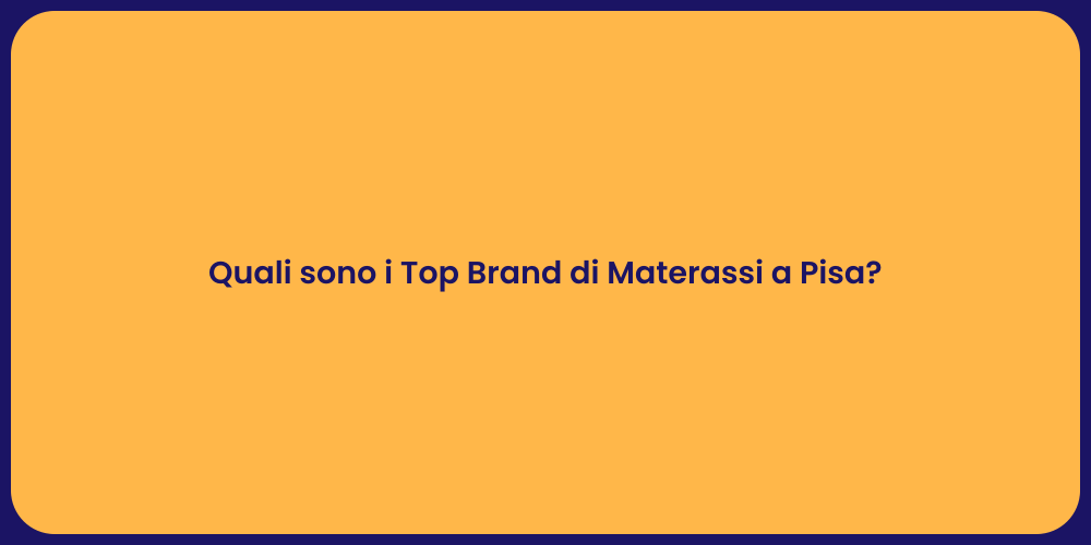 Quali sono i Top Brand di Materassi a Pisa?