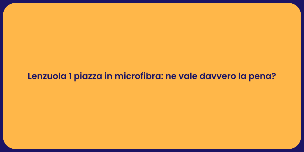 Lenzuola 1 piazza in microfibra: ne vale davvero la pena?