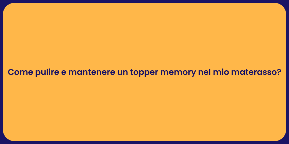 Come pulire e mantenere un topper memory nel mio materasso?