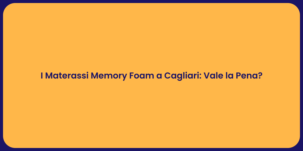 I Materassi Memory Foam a Cagliari: Vale la Pena?
