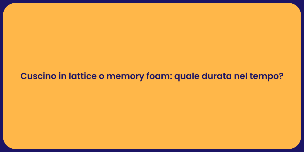 Cuscino in lattice o memory foam: quale durata nel tempo?