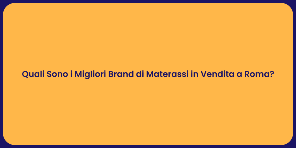 Quali Sono i Migliori Brand di Materassi in Vendita a Roma?