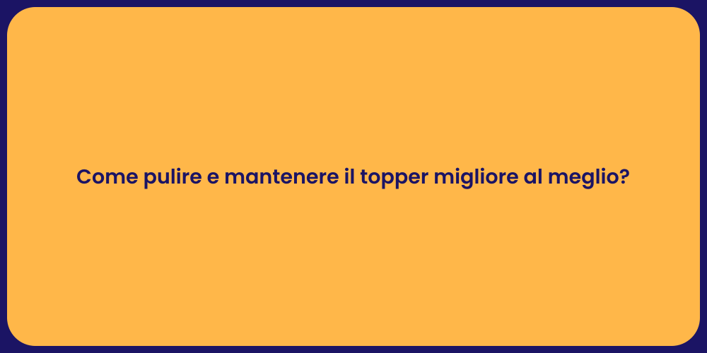 Come pulire e mantenere il topper migliore al meglio?