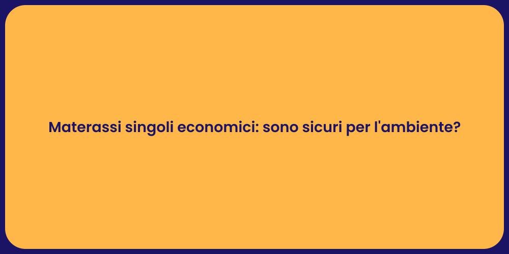Materassi singoli economici: sono sicuri per l'ambiente?