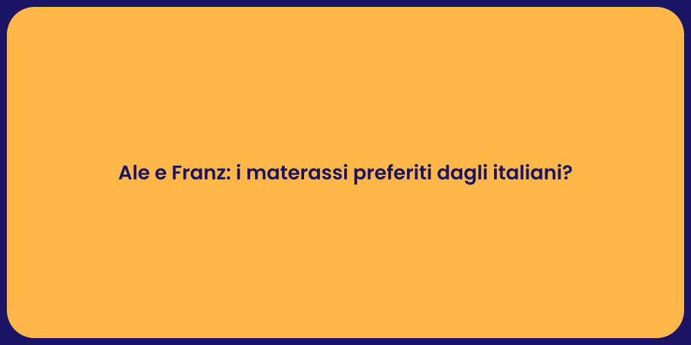 Ale e Franz: i materassi preferiti dagli italiani?