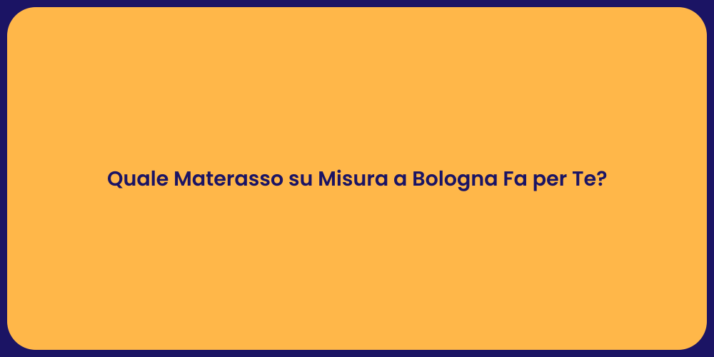 Quale Materasso su Misura a Bologna Fa per Te?
