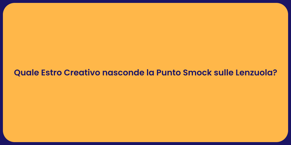 Quale Estro Creativo nasconde la Punto Smock sulle Lenzuola?