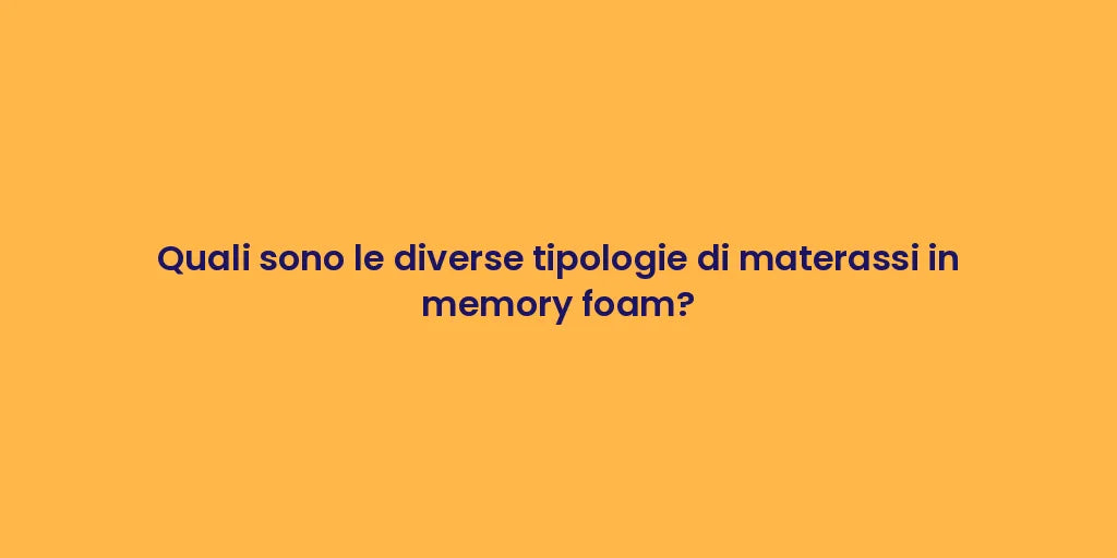 Quali sono le diverse tipologie di materassi in memory foam?